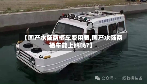 【国产水陆两栖车费用表,国产水陆两栖车能上牌吗?】