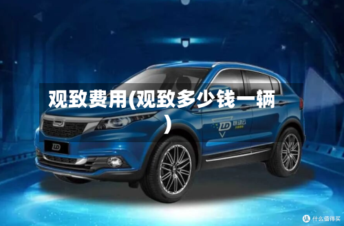 观致费用(观致多少钱一辆)