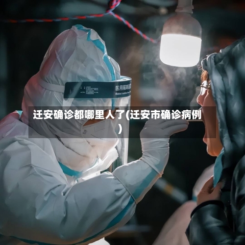 迁安确诊都哪里人了(迁安市确诊病例)