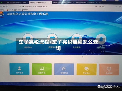 车子完税流程/车子完税流程怎么查询-第2张图片