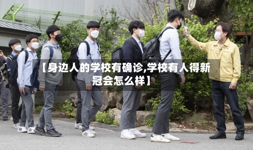 【身边人的学校有确诊,学校有人得新冠会怎么样】