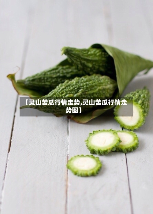 【灵山苦瓜行情走势,灵山苦瓜行情走势图】