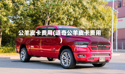 公羊皮卡费用(道奇公羊皮卡费用)-第3张图片