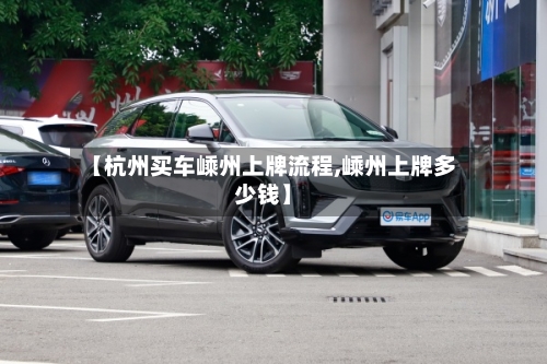 【杭州买车嵊州上牌流程,嵊州上牌多少钱】-第2张图片