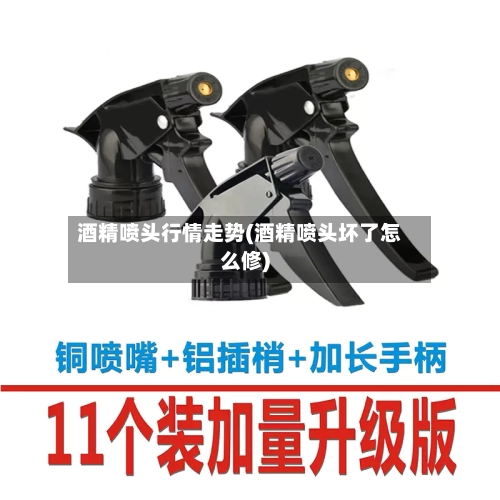 酒精喷头行情走势(酒精喷头坏了怎么修)