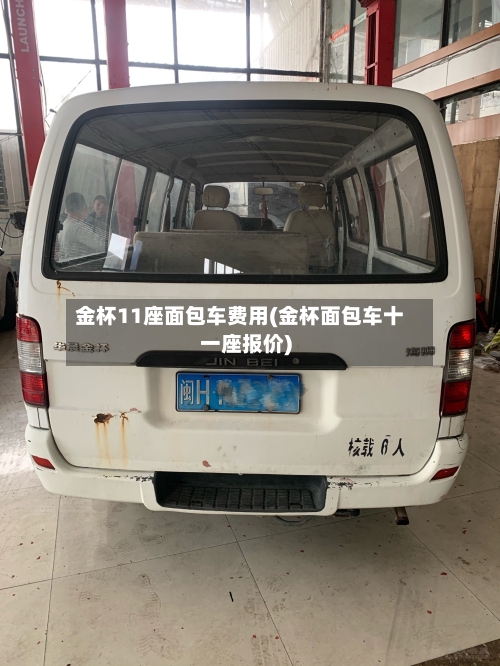 金杯11座面包车费用(金杯面包车十一座报价)