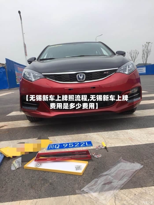 【无锡新车上牌照流程,无锡新车上牌费用是多少费用】-第2张图片