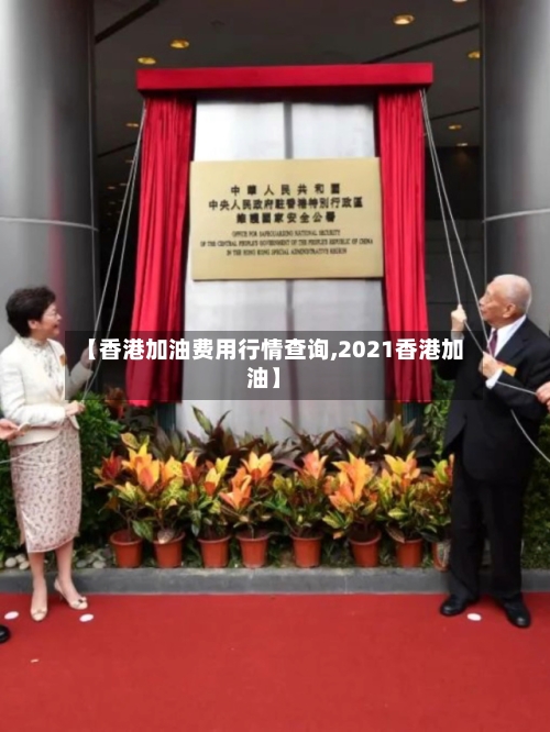 【香港加油费用行情查询,2021香港加油】
