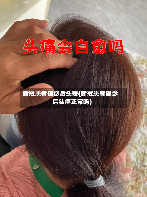 新冠患者确诊后头疼(新冠患者确诊后头疼正常吗)