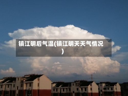 镇江明后气温(镇江明天天气情况)