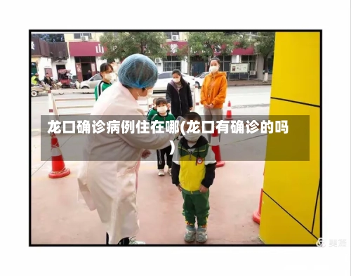 龙口确诊病例住在哪(龙口有确诊的吗)