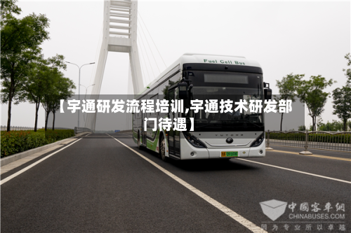 【宇通研发流程培训,宇通技术研发部门待遇】-第3张图片