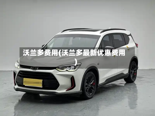 沃兰多费用(沃兰多最新优惠费用)-第1张图片
