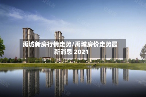 禹城新房行情走势/禹城房价走势最新消息 2021-第2张图片