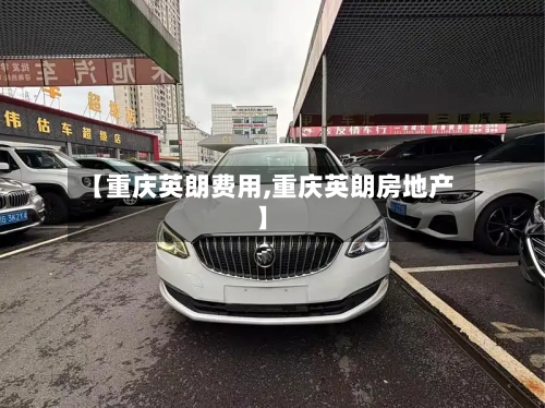 【重庆英朗费用,重庆英朗房地产】