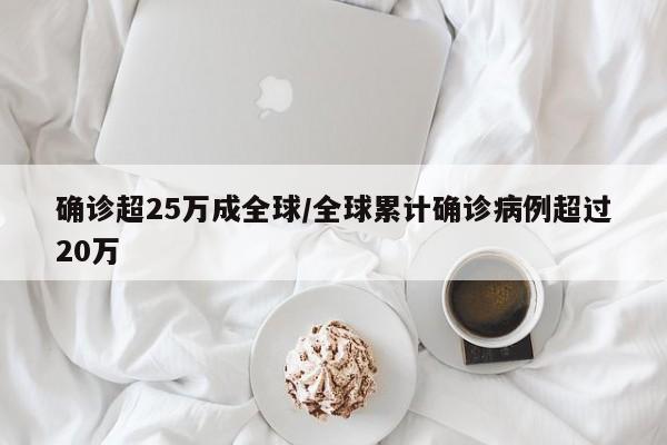 确诊超25万成全球/全球累计确诊病例超过20万
