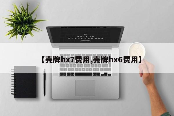 【壳牌hx7费用,壳牌hx6费用】