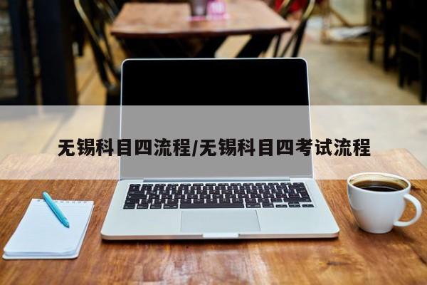 无锡科目四流程/无锡科目四考试流程